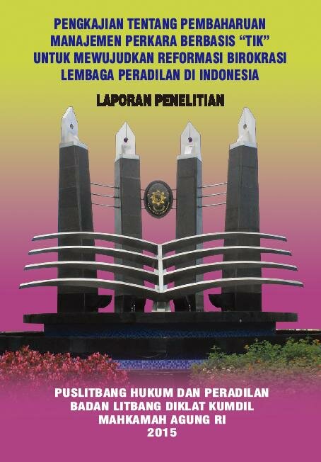 Pengkajian Tentang Pembaharuan Manajemen Perkara Berbasis TIK Untuk Mewujudkan Reformasi Birokrasi Lembaga Peradilan di Indonesia